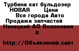 Турбина кат бульдозер D10 НОВАЯ!!!! › Цена ­ 80 000 - Все города Авто » Продажа запчастей   . Ненецкий АО,Волоковая д.